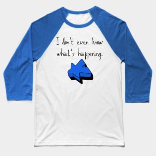 I don't even know what's happening. Baseball T-Shirt